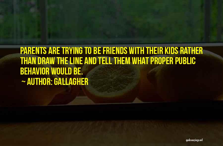 Gallagher Quotes: Parents Are Trying To Be Friends With Their Kids Rather Than Draw The Line And Tell Them What Proper Public