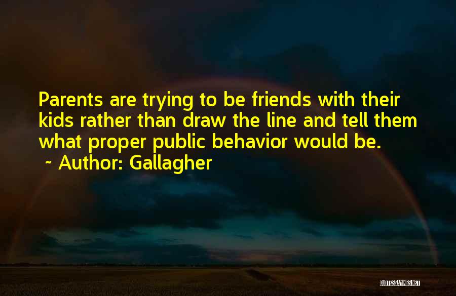 Gallagher Quotes: Parents Are Trying To Be Friends With Their Kids Rather Than Draw The Line And Tell Them What Proper Public