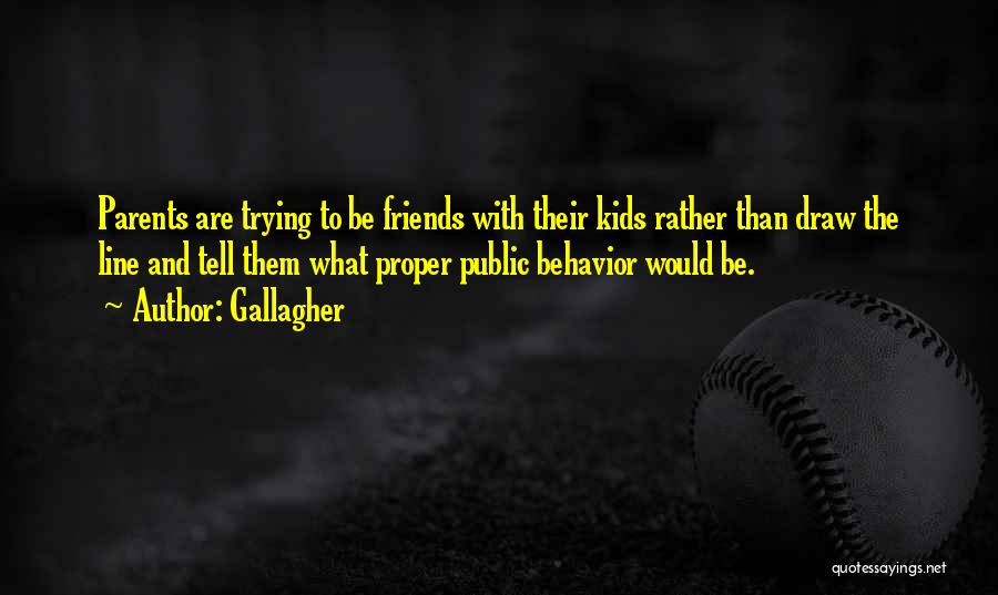 Gallagher Quotes: Parents Are Trying To Be Friends With Their Kids Rather Than Draw The Line And Tell Them What Proper Public