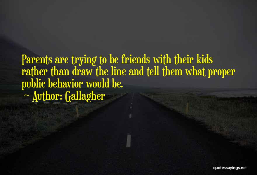 Gallagher Quotes: Parents Are Trying To Be Friends With Their Kids Rather Than Draw The Line And Tell Them What Proper Public