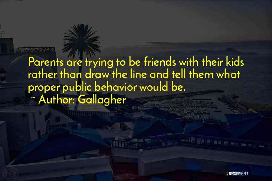 Gallagher Quotes: Parents Are Trying To Be Friends With Their Kids Rather Than Draw The Line And Tell Them What Proper Public