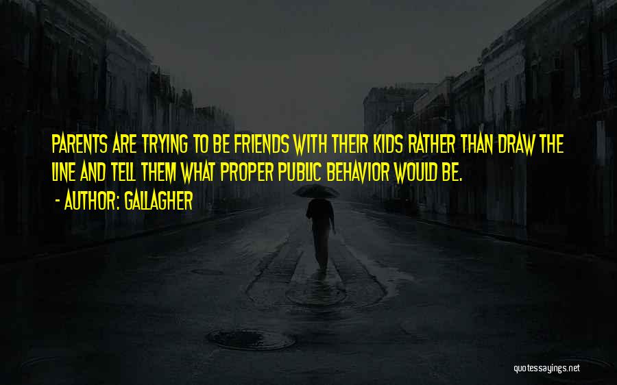 Gallagher Quotes: Parents Are Trying To Be Friends With Their Kids Rather Than Draw The Line And Tell Them What Proper Public