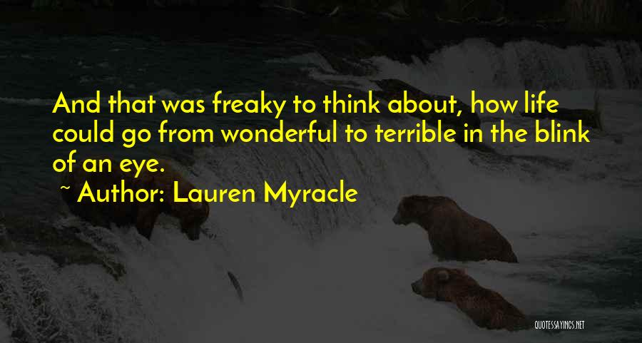 Lauren Myracle Quotes: And That Was Freaky To Think About, How Life Could Go From Wonderful To Terrible In The Blink Of An