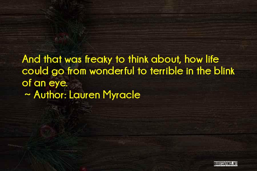 Lauren Myracle Quotes: And That Was Freaky To Think About, How Life Could Go From Wonderful To Terrible In The Blink Of An