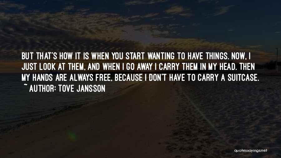 Tove Jansson Quotes: But That's How It Is When You Start Wanting To Have Things. Now, I Just Look At Them, And When