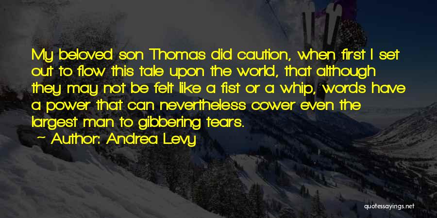 Andrea Levy Quotes: My Beloved Son Thomas Did Caution, When First I Set Out To Flow This Tale Upon The World, That Although