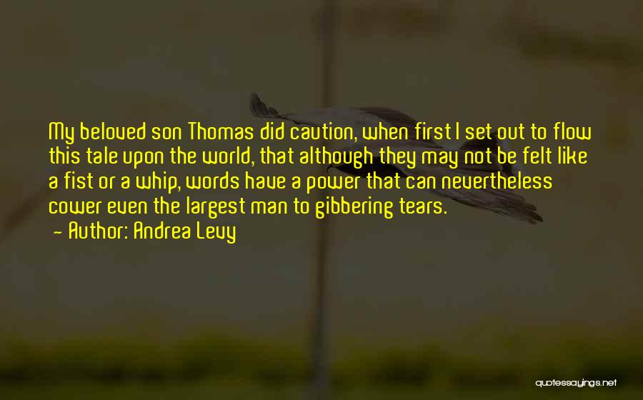 Andrea Levy Quotes: My Beloved Son Thomas Did Caution, When First I Set Out To Flow This Tale Upon The World, That Although