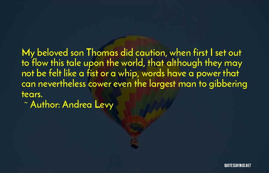 Andrea Levy Quotes: My Beloved Son Thomas Did Caution, When First I Set Out To Flow This Tale Upon The World, That Although