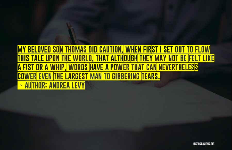 Andrea Levy Quotes: My Beloved Son Thomas Did Caution, When First I Set Out To Flow This Tale Upon The World, That Although