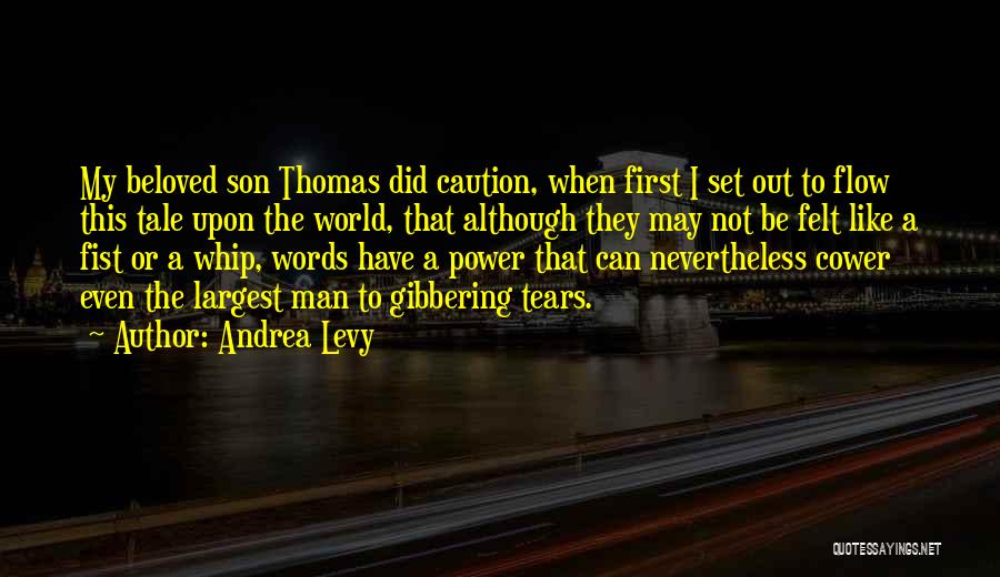 Andrea Levy Quotes: My Beloved Son Thomas Did Caution, When First I Set Out To Flow This Tale Upon The World, That Although