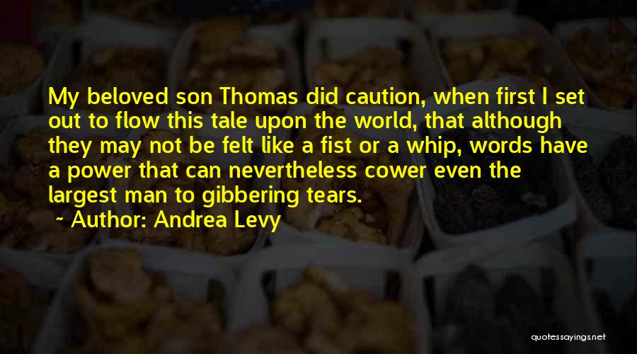 Andrea Levy Quotes: My Beloved Son Thomas Did Caution, When First I Set Out To Flow This Tale Upon The World, That Although