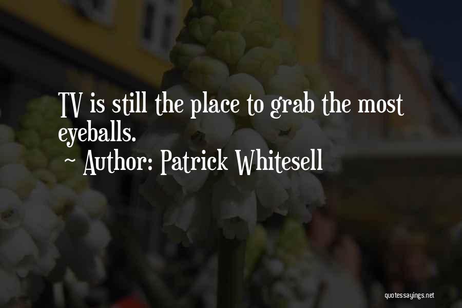 Patrick Whitesell Quotes: Tv Is Still The Place To Grab The Most Eyeballs.