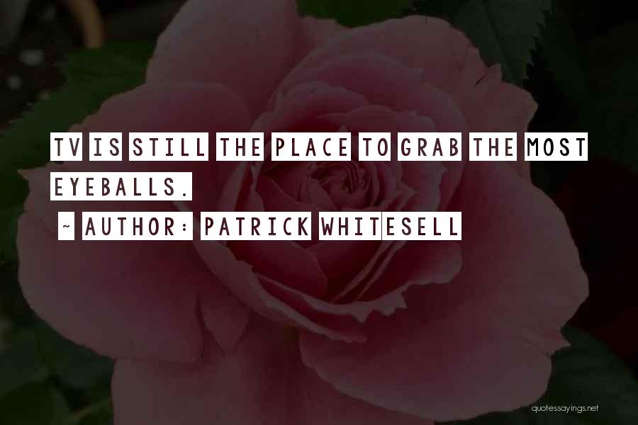 Patrick Whitesell Quotes: Tv Is Still The Place To Grab The Most Eyeballs.