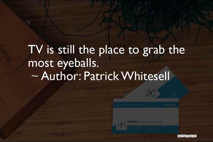 Patrick Whitesell Quotes: Tv Is Still The Place To Grab The Most Eyeballs.
