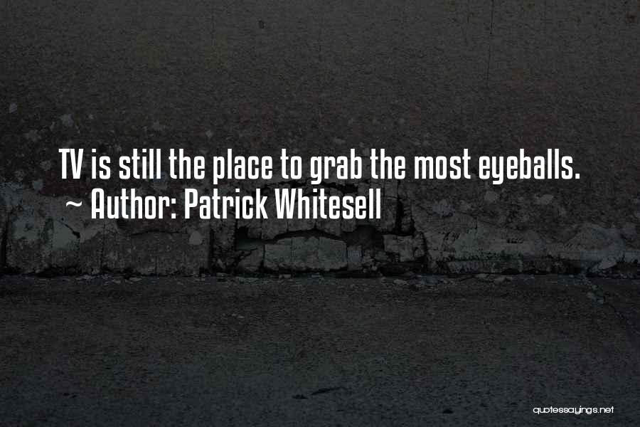 Patrick Whitesell Quotes: Tv Is Still The Place To Grab The Most Eyeballs.