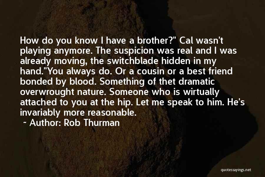 Rob Thurman Quotes: How Do You Know I Have A Brother? Cal Wasn't Playing Anymore. The Suspicion Was Real And I Was Already