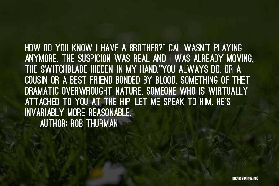 Rob Thurman Quotes: How Do You Know I Have A Brother? Cal Wasn't Playing Anymore. The Suspicion Was Real And I Was Already