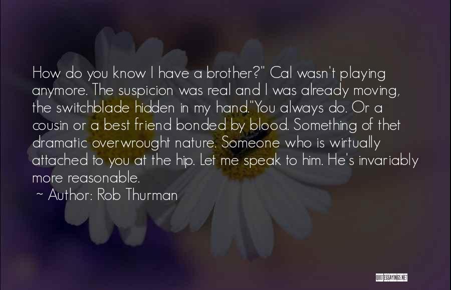 Rob Thurman Quotes: How Do You Know I Have A Brother? Cal Wasn't Playing Anymore. The Suspicion Was Real And I Was Already