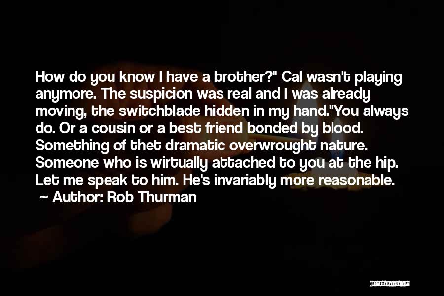 Rob Thurman Quotes: How Do You Know I Have A Brother? Cal Wasn't Playing Anymore. The Suspicion Was Real And I Was Already