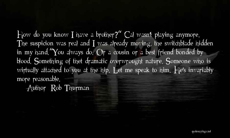 Rob Thurman Quotes: How Do You Know I Have A Brother? Cal Wasn't Playing Anymore. The Suspicion Was Real And I Was Already