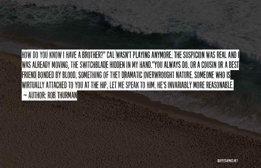 Rob Thurman Quotes: How Do You Know I Have A Brother? Cal Wasn't Playing Anymore. The Suspicion Was Real And I Was Already
