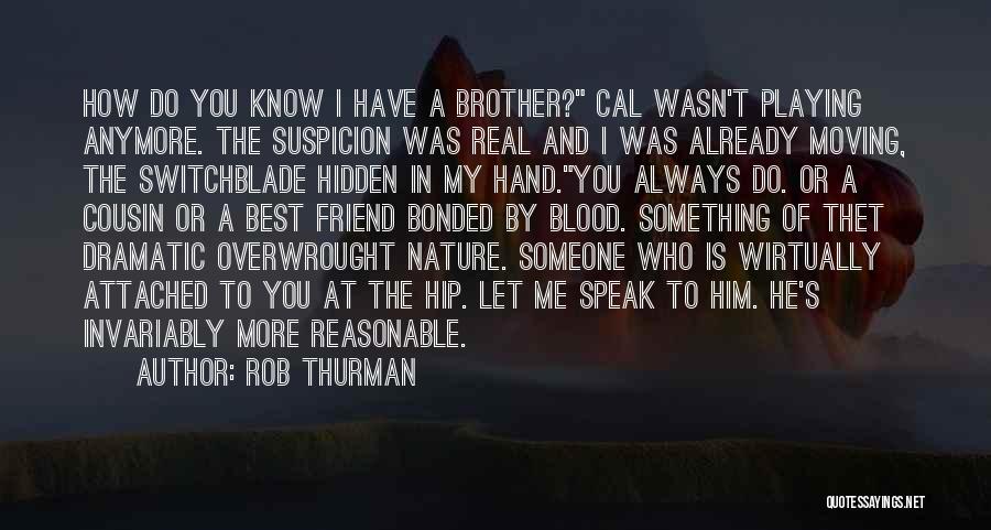 Rob Thurman Quotes: How Do You Know I Have A Brother? Cal Wasn't Playing Anymore. The Suspicion Was Real And I Was Already