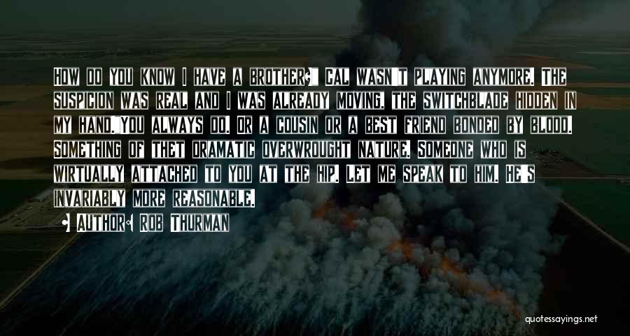Rob Thurman Quotes: How Do You Know I Have A Brother? Cal Wasn't Playing Anymore. The Suspicion Was Real And I Was Already