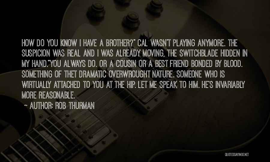 Rob Thurman Quotes: How Do You Know I Have A Brother? Cal Wasn't Playing Anymore. The Suspicion Was Real And I Was Already