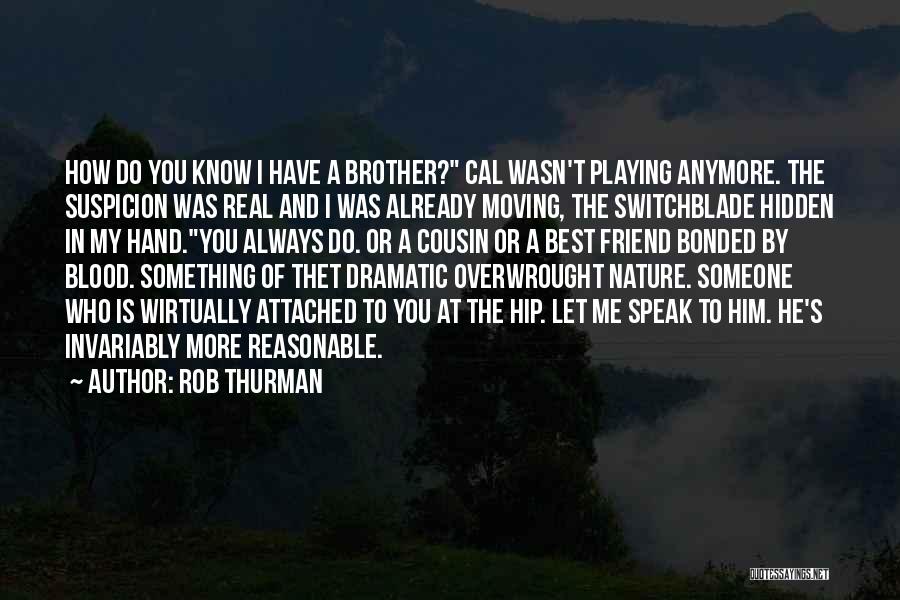 Rob Thurman Quotes: How Do You Know I Have A Brother? Cal Wasn't Playing Anymore. The Suspicion Was Real And I Was Already