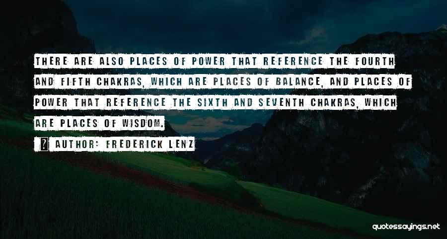 Frederick Lenz Quotes: There Are Also Places Of Power That Reference The Fourth And Fifth Chakras, Which Are Places Of Balance, And Places