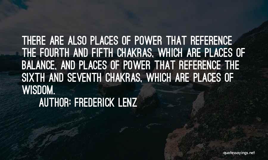 Frederick Lenz Quotes: There Are Also Places Of Power That Reference The Fourth And Fifth Chakras, Which Are Places Of Balance, And Places