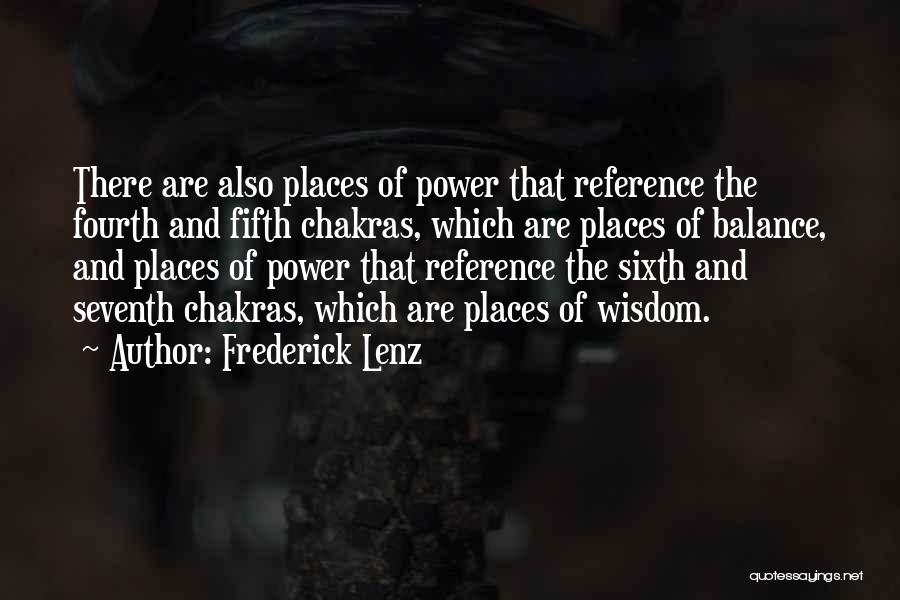 Frederick Lenz Quotes: There Are Also Places Of Power That Reference The Fourth And Fifth Chakras, Which Are Places Of Balance, And Places