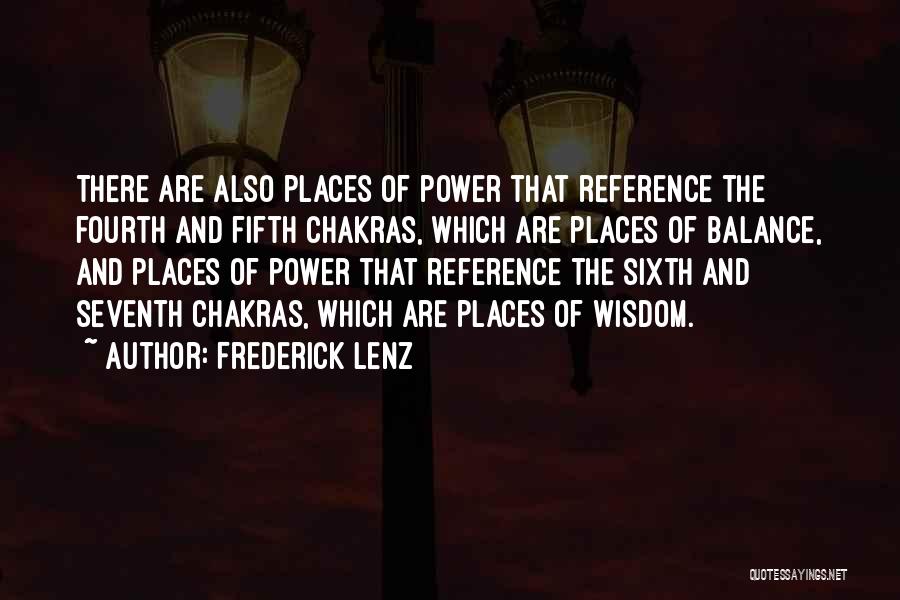 Frederick Lenz Quotes: There Are Also Places Of Power That Reference The Fourth And Fifth Chakras, Which Are Places Of Balance, And Places