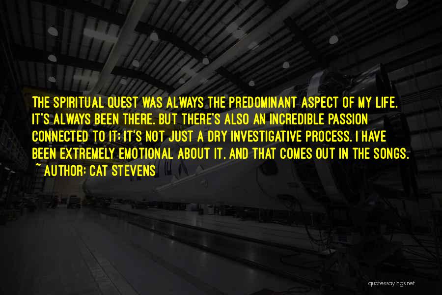 Cat Stevens Quotes: The Spiritual Quest Was Always The Predominant Aspect Of My Life. It's Always Been There. But There's Also An Incredible