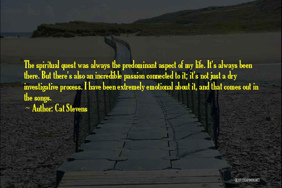 Cat Stevens Quotes: The Spiritual Quest Was Always The Predominant Aspect Of My Life. It's Always Been There. But There's Also An Incredible