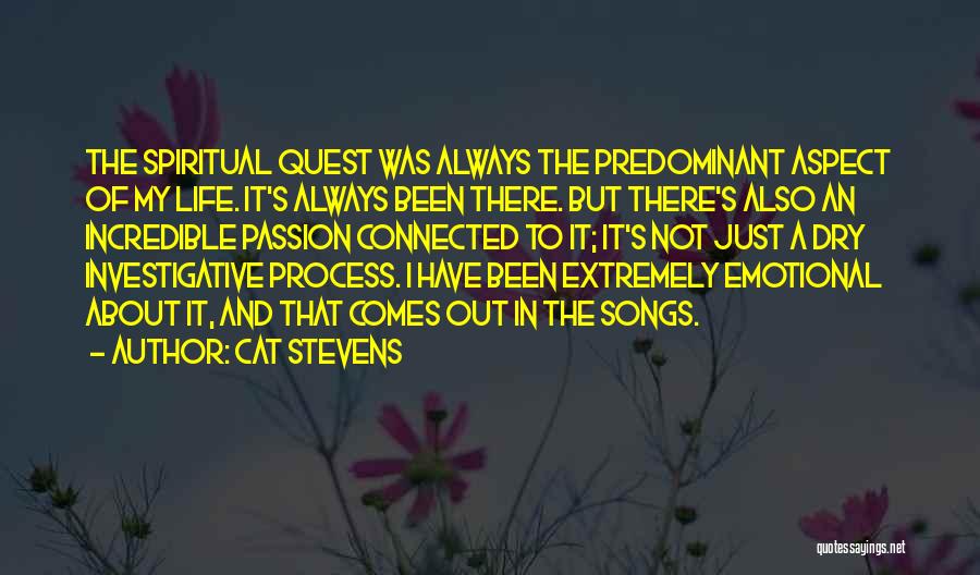 Cat Stevens Quotes: The Spiritual Quest Was Always The Predominant Aspect Of My Life. It's Always Been There. But There's Also An Incredible