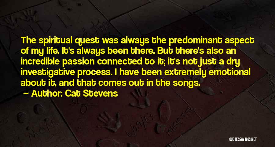 Cat Stevens Quotes: The Spiritual Quest Was Always The Predominant Aspect Of My Life. It's Always Been There. But There's Also An Incredible