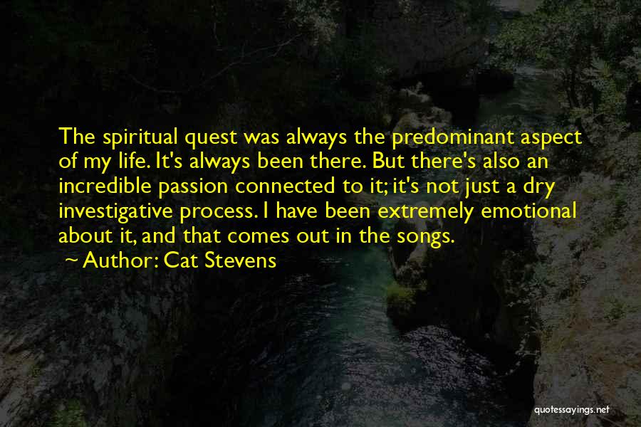 Cat Stevens Quotes: The Spiritual Quest Was Always The Predominant Aspect Of My Life. It's Always Been There. But There's Also An Incredible