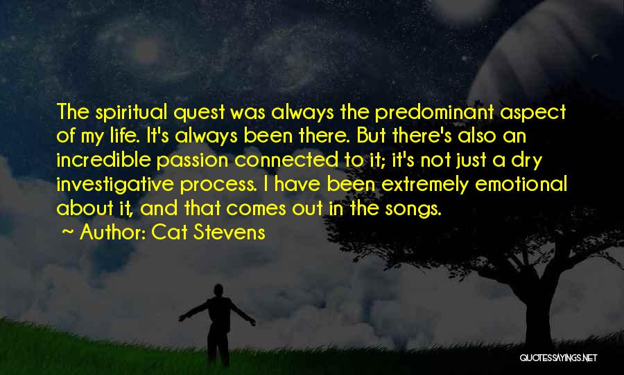 Cat Stevens Quotes: The Spiritual Quest Was Always The Predominant Aspect Of My Life. It's Always Been There. But There's Also An Incredible