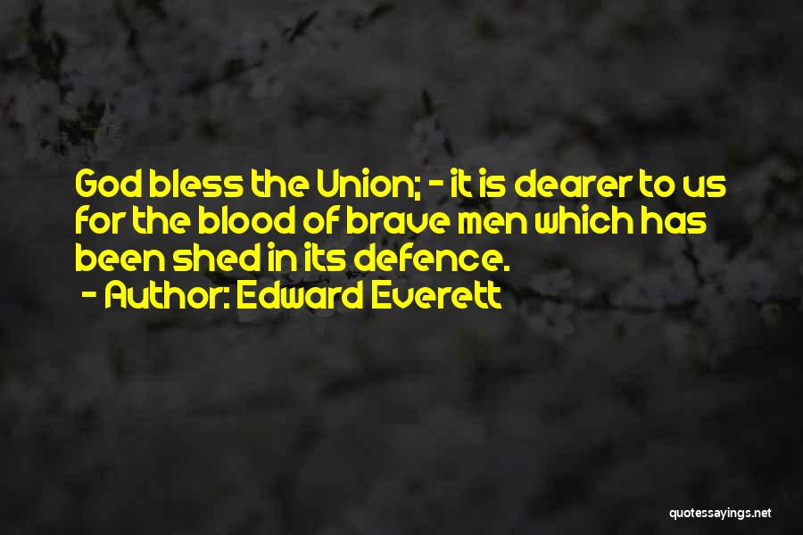 Edward Everett Quotes: God Bless The Union; - It Is Dearer To Us For The Blood Of Brave Men Which Has Been Shed