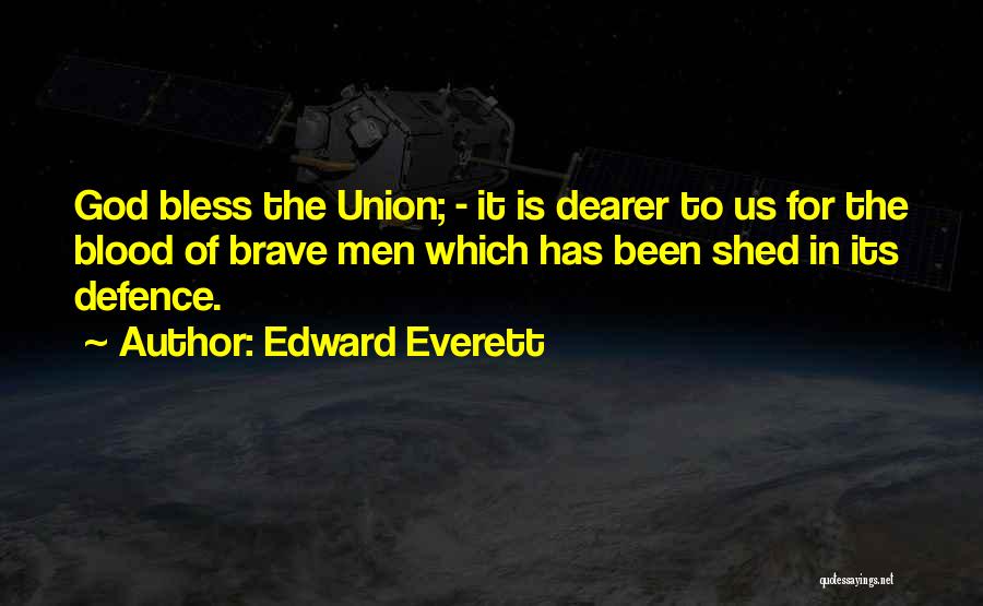 Edward Everett Quotes: God Bless The Union; - It Is Dearer To Us For The Blood Of Brave Men Which Has Been Shed