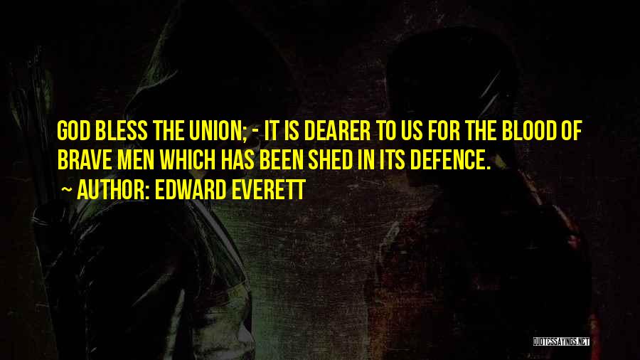 Edward Everett Quotes: God Bless The Union; - It Is Dearer To Us For The Blood Of Brave Men Which Has Been Shed