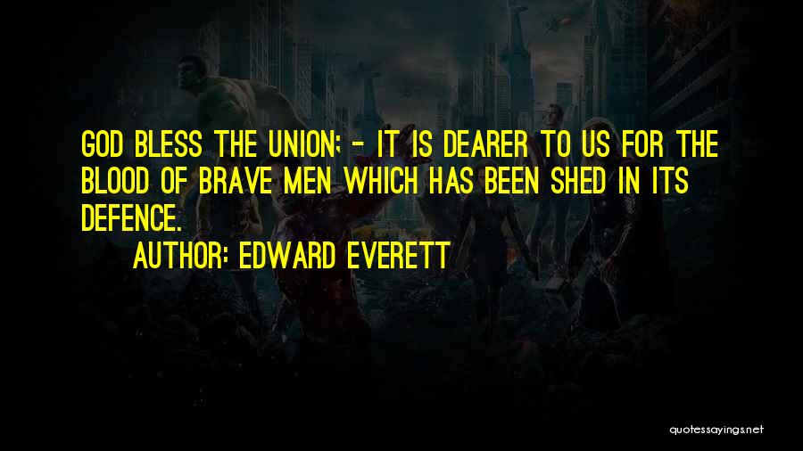 Edward Everett Quotes: God Bless The Union; - It Is Dearer To Us For The Blood Of Brave Men Which Has Been Shed