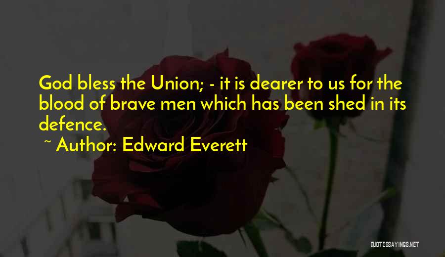 Edward Everett Quotes: God Bless The Union; - It Is Dearer To Us For The Blood Of Brave Men Which Has Been Shed