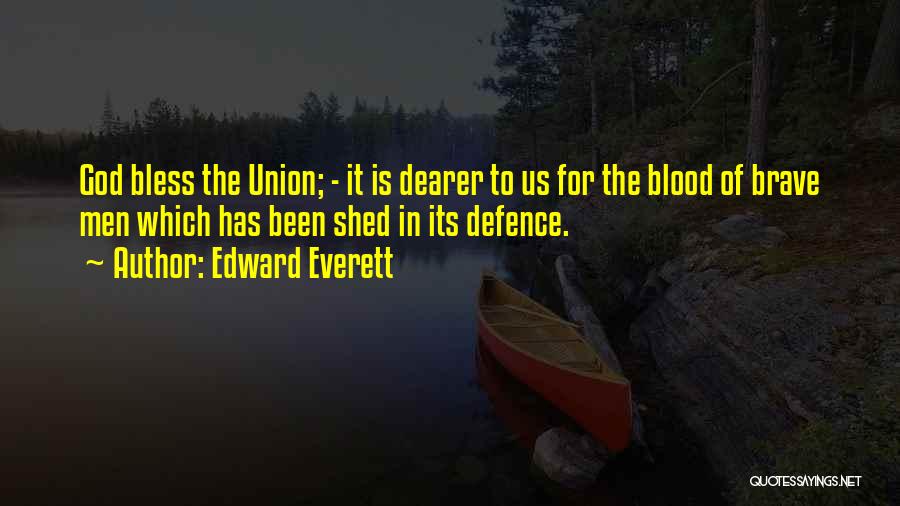 Edward Everett Quotes: God Bless The Union; - It Is Dearer To Us For The Blood Of Brave Men Which Has Been Shed