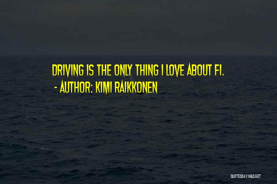 Kimi Raikkonen Quotes: Driving Is The Only Thing I Love About F1.