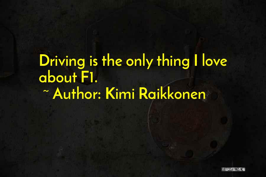 Kimi Raikkonen Quotes: Driving Is The Only Thing I Love About F1.