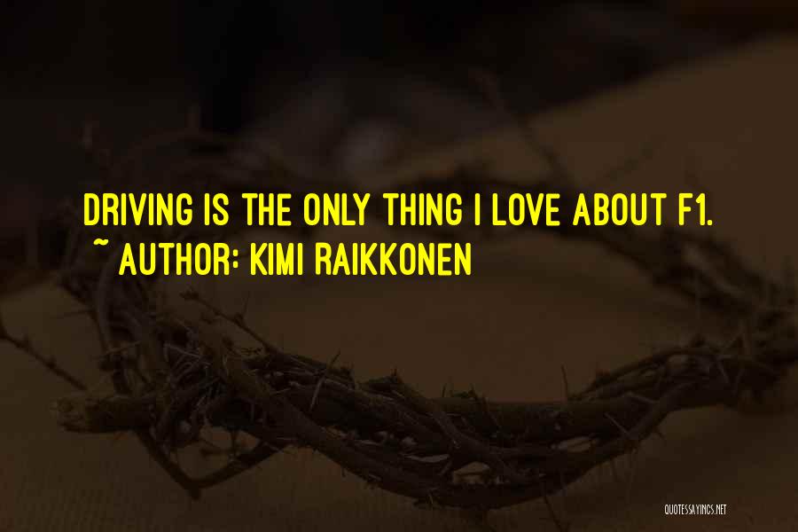 Kimi Raikkonen Quotes: Driving Is The Only Thing I Love About F1.