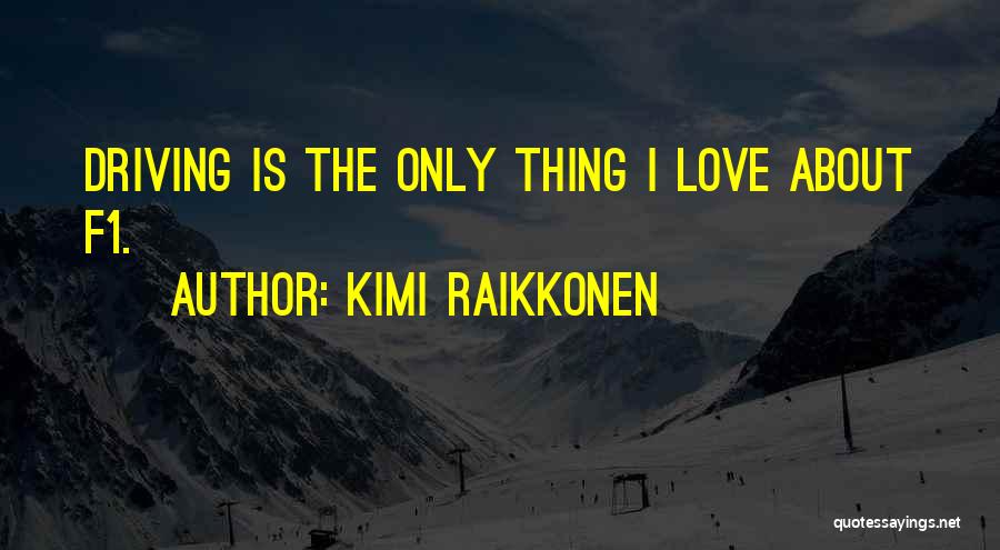 Kimi Raikkonen Quotes: Driving Is The Only Thing I Love About F1.