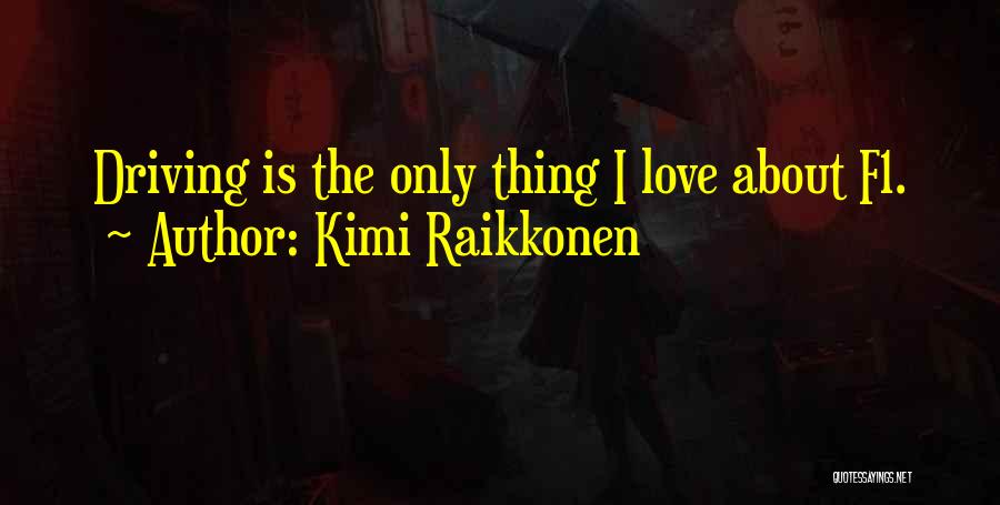 Kimi Raikkonen Quotes: Driving Is The Only Thing I Love About F1.